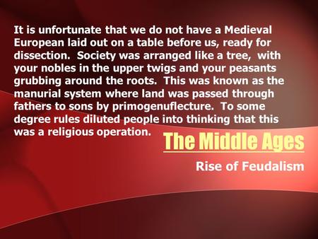 The Middle Ages Rise of Feudalism It is unfortunate that we do not have a Medieval European laid out on a table before us, ready for dissection. Society.