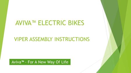 AVIVA™ ELECTRIC BIKES VIPER ASSEMBLY INSTRUCTIONS Aviva™ - For A New Way Of Life.