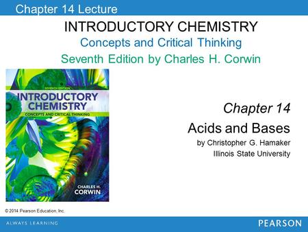 INTRODUCTORY CHEMISTRY INTRODUCTORY CHEMISTRY Concepts and Critical Thinking Seventh Edition by Charles H. Corwin Chapter 14 Lecture Chapter 14 Acids and.
