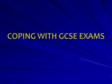 COPING WITH GCSE EXAMS. WHERE ARE (WERE) WE?? Friday 5 th February Tuesday 17th May (French) to Friday 24th June (Physics)