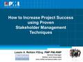 1 www.utdallas.edu How to Increase Project Success using Proven Stakeholder Management Techniques Laszlo A. Retfalvi P.Eng. PMP PMI-RMP General Manager.