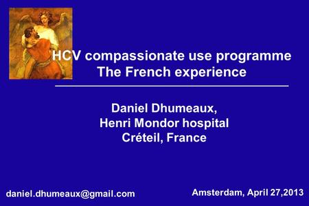 Daniel Dhumeaux, Henri Mondor hospital Créteil, France HCV compassionate use programme The French experience Amsterdam, April.