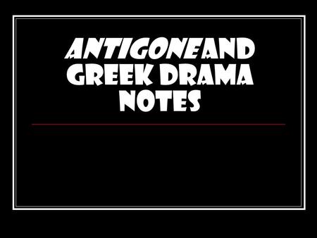 Antigone and Greek Drama Notes. Greek Drama Greek drama --honors Dionysus, the god of wine and fertility. Thespis (thespians) transformed hymns sung to.
