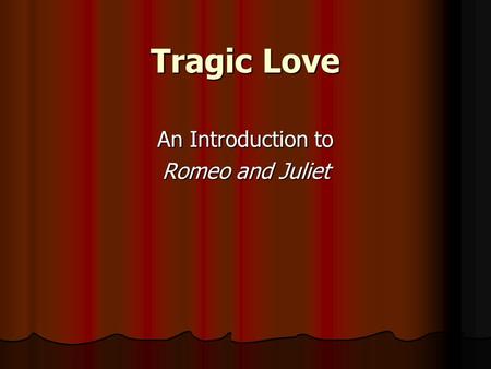 Tragic Love An Introduction to Romeo and Juliet. Romeo and Juliet Setting Verona, Italy Verona, Italy Late 1500s Late 1500s.