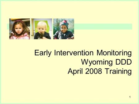 1 Early Intervention Monitoring Wyoming DDD April 2008 Training.