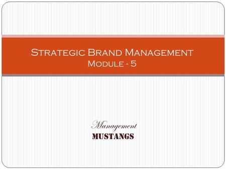Management Mustangs Strategic Brand Management Module - 5.