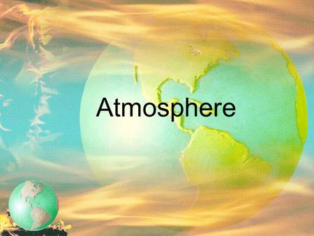 Atmosphere. The Atmosphere a mixture of gases that surrounds a planet insulates Earth - keeps it at a temp. at which living things can survive protects.
