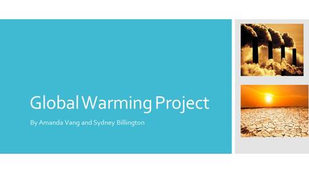Global Warming Project By Amanda Vang and Sydney Billington.