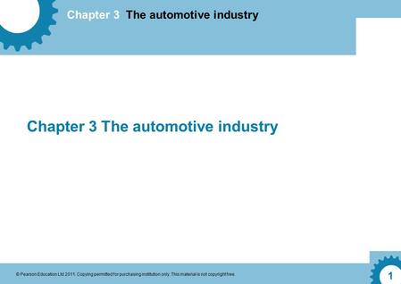 Chapter 3 The automotive industry © Pearson Education Ltd 2011. Copying permitted for purchasing institution only. This material is not copyright free.