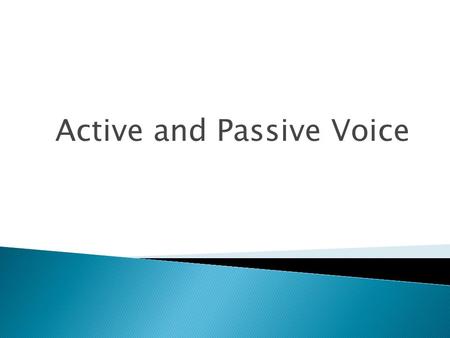 Active and Passive Voice. Verbs have either an active or passive voice.