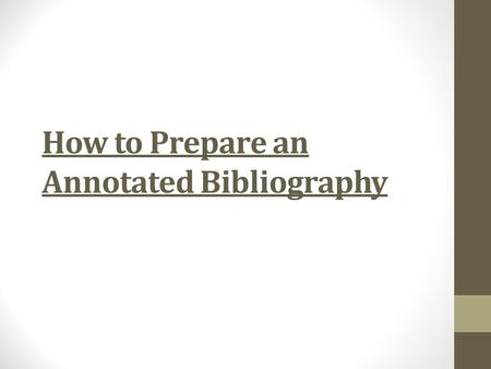 How to Prepare an Annotated Bibliography. WHAT IS AN ANNOTATED BIBLIOGRAPHY? An annotated bibliography is a list of citations for books, articles, and.