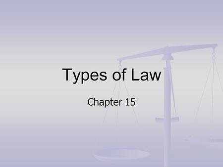 Types of Law Chapter 15. Types of Law Common Law- law based on court decisions and past examples rather than legal code Common Law- law based on court.