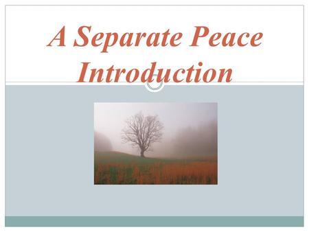 A Separate Peace Introduction. Author John Knowles was born September 16, 1926 in Fairmont, West Virginia. At the age of 15, Knowles attended New Hampshire’s.