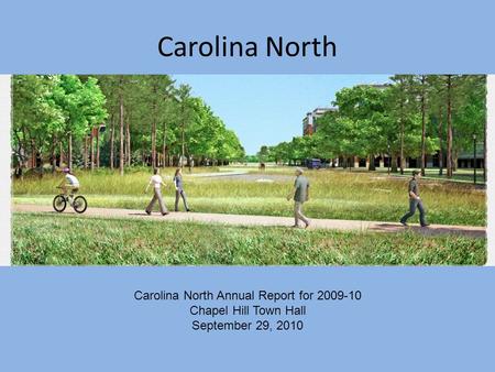 Carolina North Carolina North Annual Report for 2009-10 Chapel Hill Town Hall September 29, 2010.