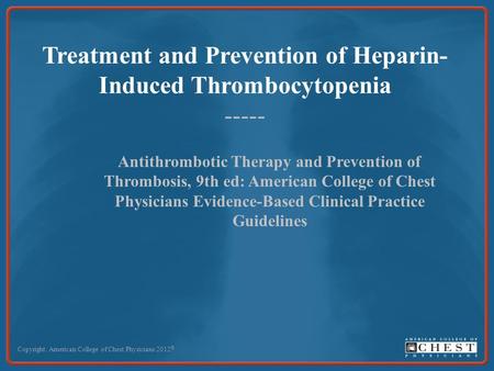 Treatment and Prevention of Heparin- Induced Thrombocytopenia ----- Copyright: American College of Chest Physicians 2012 © Antithrombotic Therapy and Prevention.