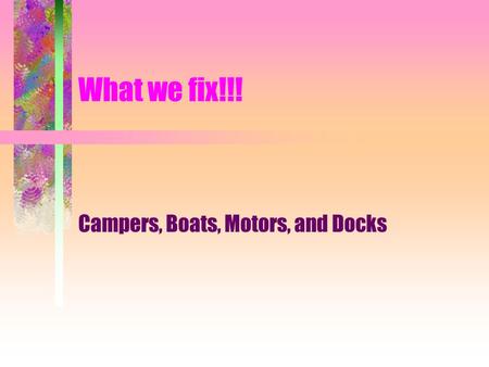 What we fix!!! Campers, Boats, Motors, and Docks.