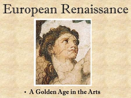 European Renaissance A Golden Age in the Arts. What was the Renaissance? A rebirth in art and learning that took place in Western Europe between 1300.