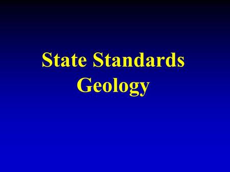 State Standards Geology. Understand the history of Earth and its life forms based on evidence of change recorded in fossil records and landforms.