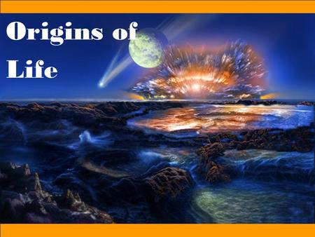 Origins of Life. Earth was very different Billions of Years Ago The Earth is thought to be 4.6 Billion Years Old Early Earth was lifeless –Intensely hot.