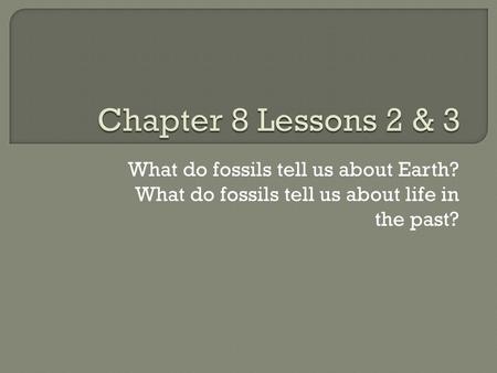 What do fossils tell us about Earth? What do fossils tell us about life in the past?