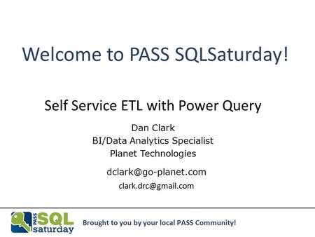 MAKING BUSINESS INTELLIGENT Brought to you by your local PASS Community! Self Service ETL with Power Query  Welcome.