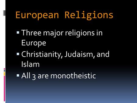 European Religions  Three major religions in Europe  Christianity, Judaism, and Islam  All 3 are monotheistic.