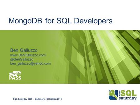MongoDB for SQL Developers Ben Galluzzo SQL Saturday #395 – Baltimore - BI Edition 2015.