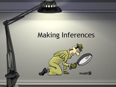Making Inferences. Inference Take what you know and make a guess! Draw personal meaning from text (words) or pictures. You use clues to come to your own.