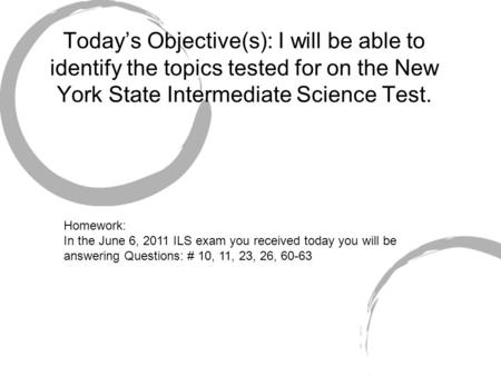 Today’s Objective(s): I will be able to identify the topics tested for on the New York State Intermediate Science Test. Homework: In the June 6, 2011 ILS.