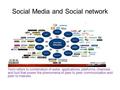 Social Media and Social network Term refers to combination of webs, applications, platforms, channels and tool that power the phenomena of peer to peer.