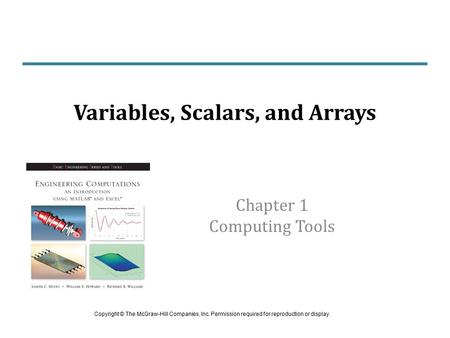 Chapter 1 Computing Tools Variables, Scalars, and Arrays Copyright © The McGraw-Hill Companies, Inc. Permission required for reproduction or display.