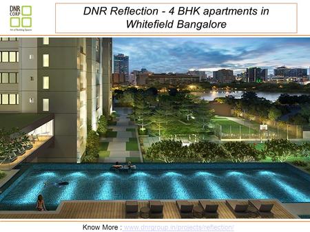 Know More : www.dnrgroup.in/projects/reflection/ www.dnrgroup.in/projects/reflection/ DNR Reflection - 4 BHK apartments in Whitefield Bangalore.