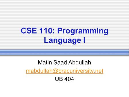 CSE 110: Programming Language I Matin Saad Abdullah UB 404.