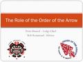 Peter Husted – Lodge Chief Rob Rosamond - Adviser The Role of the Order of the Arrow.