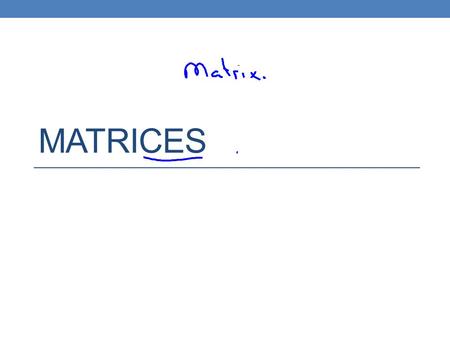 MATRICES. Matrix – Used to store numbers Dimensions: Row x Column (Each entry is called an element)