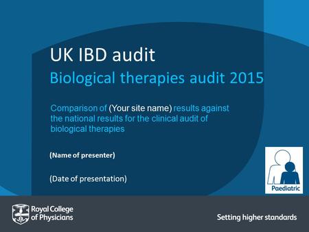 (Date of presentation) (Name of presenter) UK IBD audit Biological therapies audit 2015 Comparison of (Your site name) results against the national results.