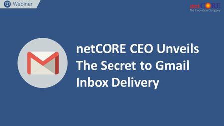 Copyright 2016. netCORE Solutions netCORE CEO Unveils The Secret to Gmail Inbox Delivery.