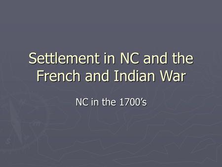 Settlement in NC and the French and Indian War NC in the 1700’s.