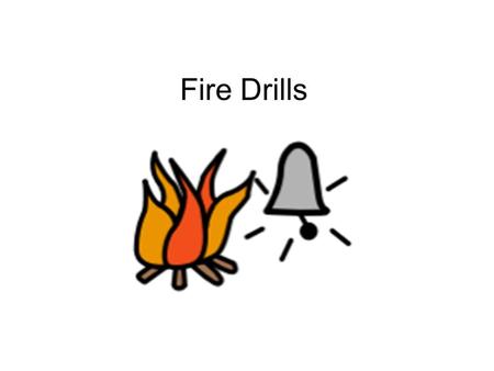Fire Drills.