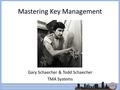 Mastering Key Management Gary Schaecher & Todd Schaecher TMA Systems.