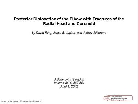 Posterior Dislocation of the Elbow with Fractures of the Radial Head and Coronoid by David Ring, Jesse B. Jupiter, and Jeffrey Zilberfarb J Bone Joint.