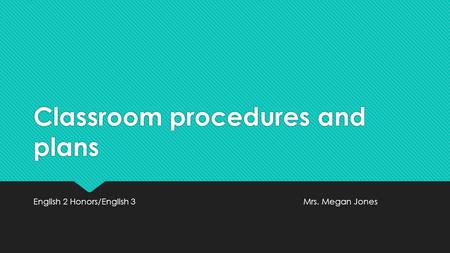 Classroom procedures and plans English 2 Honors/English 3Mrs. Megan Jones.
