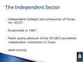  Independent Colleges and Universities of Texas, Inc. (ICUT)  Established in 1965  Public policy advocate of the 38 SACS accredited independent institutions.
