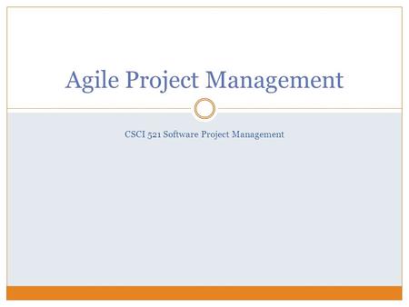 CSCI 521 Software Project Management Agile Project Management.