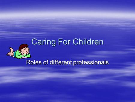 Caring For Children Roles of different professionals.