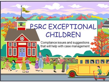 PSRC EXCEPTIONAL CHILDREN Compliance issues and suggestions that will help with case management.