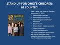 STAND UP FOR OHIO’S CHILDREN : BE COUNTED! Here is what is at stake on Tuesday, November 11, 2014: Elementary school art Elementary school music Elementary.