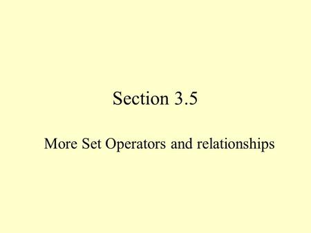 Section 3.5 More Set Operators and relationships.
