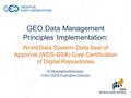 GEO Data Management Principles Implementation : World Data System–Data Seal of Approval (WDS-DSA) Core Certification of Digital Repositories Dr Mustapha.