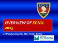OVERVIEW OF ECNU- 2015 J. Woody Sistrunk, MD, FACE, ECNU.